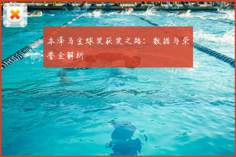 本泽马金球奖获奖之路:数据与荣誉全解析