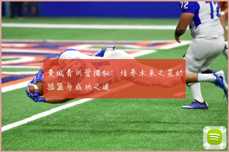 曼城青训营揭秘：培养未来之星的摇篮与成功之道